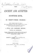 The Ancient and Accepted Scottish Rite, in Thirty Three Degrees ... A Full and Complete History, with an Appendix Containing ... Documents Relating to the Origin ... of the Rite, Etc