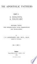 The Apostolic Fathers ...: S. Ignatius. S. Polycarp. Revised texts, with introductions, dissertations, and translations. 1885. 3 v