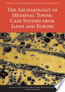 The Archaeology of Medieval Towns: Case Studies from Japan and Europe