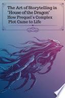 The Art of Storytelling in 'House of the Dragon': How Prequel’s Complex Plot Came to Life