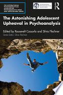 The Astonishing Adolescent Upheaval in Psychoanalysis