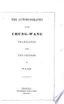 The Autobiography of the Chung-Wang Transl. from the Chinese by W ..... T ..... Lay