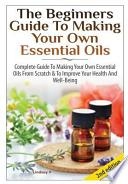 The Beginners Guide to Making Your Own Essential Oils