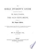 The Bible Student's Guide to the More Correct Understanding of the English Translation of the Old Testament, by Reference to the Original Hebrew