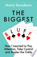 The Biggest Bluff: How I Learned to Pay Attention, Master Myself, and Win