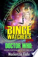 The Binge Watcher's Guide Dr. Who A History of Dr. Who and the First Female Doctor