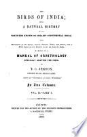 The Birds of India Being a Natural History of All the Birds Known to Inhabit Continental India: with Descriptions of the Species, Genera, Families, Tribes and Orders, and a Brief Notice of Such Families as are Not Found in India, Making it a Manual of Ornithology Specially Adapted for India, by Thomas Claverhill Jerdon