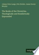 The Books of the Chronicles. Theologically and Homiletically Expounded