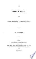 The Bristol riots, their causes, progress, and consequences. By a citizen [J. Eagles.].