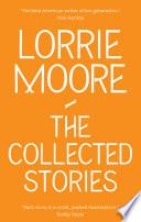 The Collected Stories of Lorrie Moore
