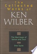 The Collected Works of Ken Wilber: The marriage of sense and soul ; One taste