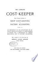 The Complete Cost-keeper; Some Original Systems of Shop Cost-keeping Or Factory Accounting, Together with an Exposition of the Advantages of Account Keeping by Means of Cards Instead of Books
