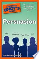 The Complete Idiot's Guide to Persuasion