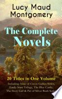 The Complete Novels of Lucy Maud Montgomery - 20 Titles in One Volume: Including Anne of Green Gables Series, Emily Starr Trilogy, The Blue Castle, The Story Girl & Pat of Silver Bush Series