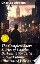 The Complete Short Stories of Charles Dickens: 190+ Titles in One Volume (Illustrated Edition)