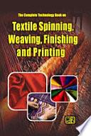 The Complete Technology Book on Textile Spinning, Weaving, Finishing and Printing (3rd Revised Edition)