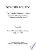 The complete works for guitar: Fifteen works with opus number. Douze valses, op. 1 ; Trois rondo [rondos] brillants, op. 2 ; Huit petites pièces. op. 3 ; Huit petites pièces, op. 3 (fils de B. Schott, Mainz) ; Six petites pièces, op. 4 ; Six petites pièces, op. 4 (fils de B. Schott, Mainz) ; Quatre Andantes [Andante] et Quatre valses faciles, op. 5 (fac-sim. du ms) ; Valses faciles, op. 7 ; Contredanses et valses faciles, op. 8 ; Contredanses non difficiles, op. 9 ; Exercices faciles et très utiles, op. 10 ; Les favorites, Huit contredanses, op. 11 ; Six menuets & six valses, op. 12 ; Morceaux agréables non difficiles, op. 13 ; Dix petites pièces non difficiles, op. 14 ; Le menuet affandangado Air espagnol, op. 15 ; Le fandango varié, op. 16