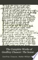The Complete Works of Geoffrey Chaucer: The house of fame:The legend of good women: The treatise on the astrolabe: with an account of the sources of the Canterbury tales.[v. 4] The Canterbury tales: text