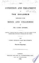 The Condition and Treatment of the Children Employed in the Mines and Colliers of the United Kingdom. Carefully Compiled from the Appendix to the First Report of the Commissioners ... With Copious Extracts from the Evidence, and Illustrative Engravings. [The Preface Signed: W.C.]