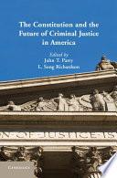 The Constitution and the Future of Criminal Justice in America