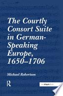 The Courtly Consort Suite in German-Speaking Europe, 1650?706 