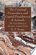 The Criminal Prosecution and Capital Punishment of Animals