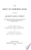 The Dean of Lismore's Book, a Selection of Ancient Gaelic Poetry from a manuscript collection made by Sir James McGregor, Dean of Lismore, in the beginning of the 16th century