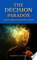 THE DECISION PARADOX: Complex Journey of Decisions Out of Choices