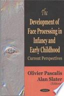 The Development of Face Processing in Infancy and Early Childhood