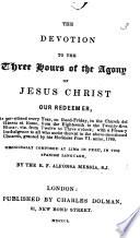 The Devotion to the Three Hours of the Agony of Jesus Christ Our Redeemer ... Originally Composed ... in the Spanish Language by ... Alfonsa [sic] Messia
