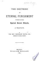 The Doctrine of Eternal Punishment Vindicated Against Recent Attacks. A Tractate