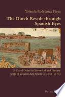 The Dutch Revolt Through Spanish Eyes