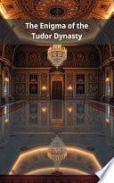 The Enigma of the Tudor Dynasty