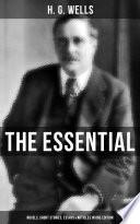 THE ESSENTIAL H. G. WELLS: Novels, Short Stories, Essays & Articles in One Edition