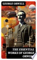 The Essential Works of George Orwell