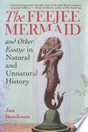 The Feejee Mermaid and Other Essays in Natural and Unnatural History