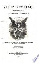 The Fenian Catechism; from the Vulgate of St. Lawrence O'Toole. Designed for the Use of the Fenian Soldiers, Etc. (St. Lawrence O'Toole's Litany.).