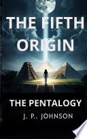 THE FIFTH ORIGIN. THE PENTALOGY