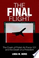 The Final Flight: The Crash of Polish Air Force 101 and the Death of a President