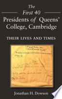 The First 40 Presidents of Queens' College Cambridge