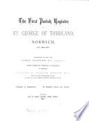 The first parish register of St. George of Tombland, Norwich, A.D. 1538-1707, transcr. by G.B. Jay, with notes by T.R. Tallack, revised by W. Hudson