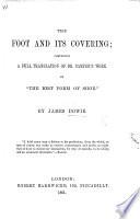 The Foot and Its Covering; Comprising a Full Translation of Dr. Camper's Work on “The Best Form of Shoe.”