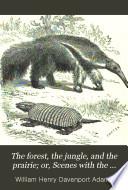 The Forest, the Jungle, and the Prairie; Or, Scenes with the Trapper and the Hunter in Many Lands