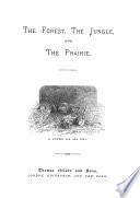 The Forest, the Jungle, and the Prairie, Or, Tales of Adventure and Enterprise in Pursuit of Wild Animals