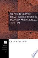 The Founding of the Roman Catholic Church in Melanesia and Micronesia, 1850-1875