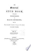 The General Stud-book, Containing Pedigrees of Race Horses, &c. &c. from the Earliest Accounts to the Year ... Inclusive