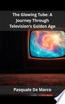 The Glowing Tube: A Journey Through Television's Golden Age