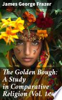 The Golden Bough: A Study in Comparative Religion (Vol. 1&2)