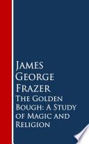The Golden Bough: A Study of Magic and Religion
