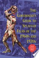 The Gorehound's Guide to Splatter Films of the 1960s and 1970s